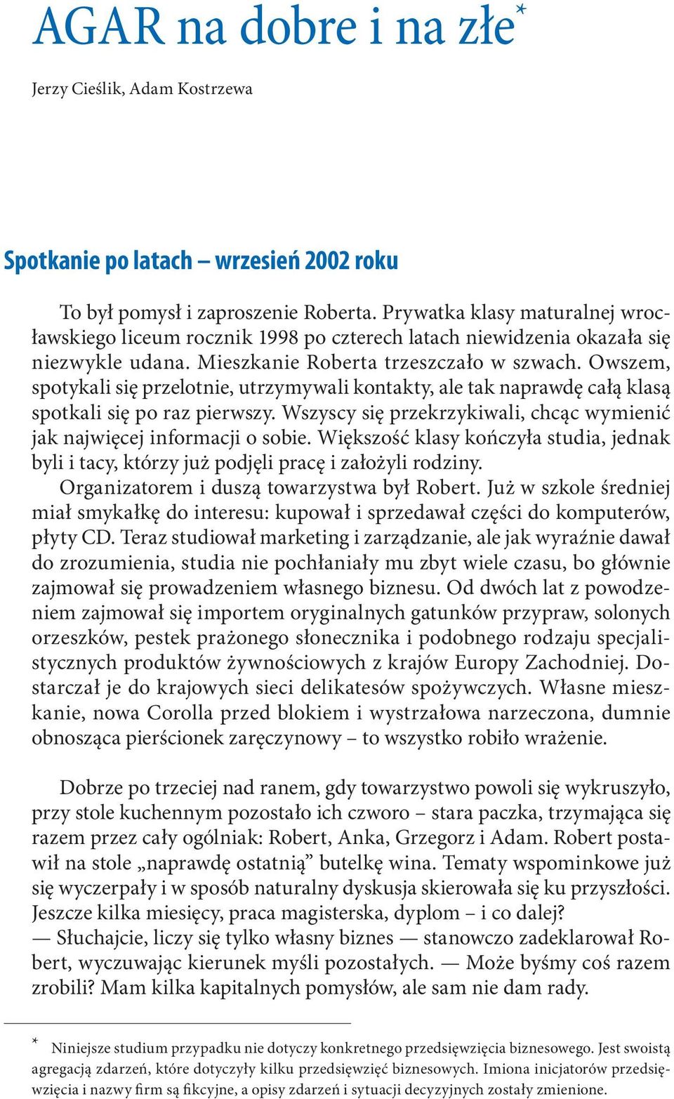 Owszem, spotykali się przelotnie, utrzymywali kontakty, ale tak naprawdę całą klasą spotkali się po raz pierwszy. Wszyscy się przekrzykiwali, chcąc wymienić jak najwięcej informacji o sobie.