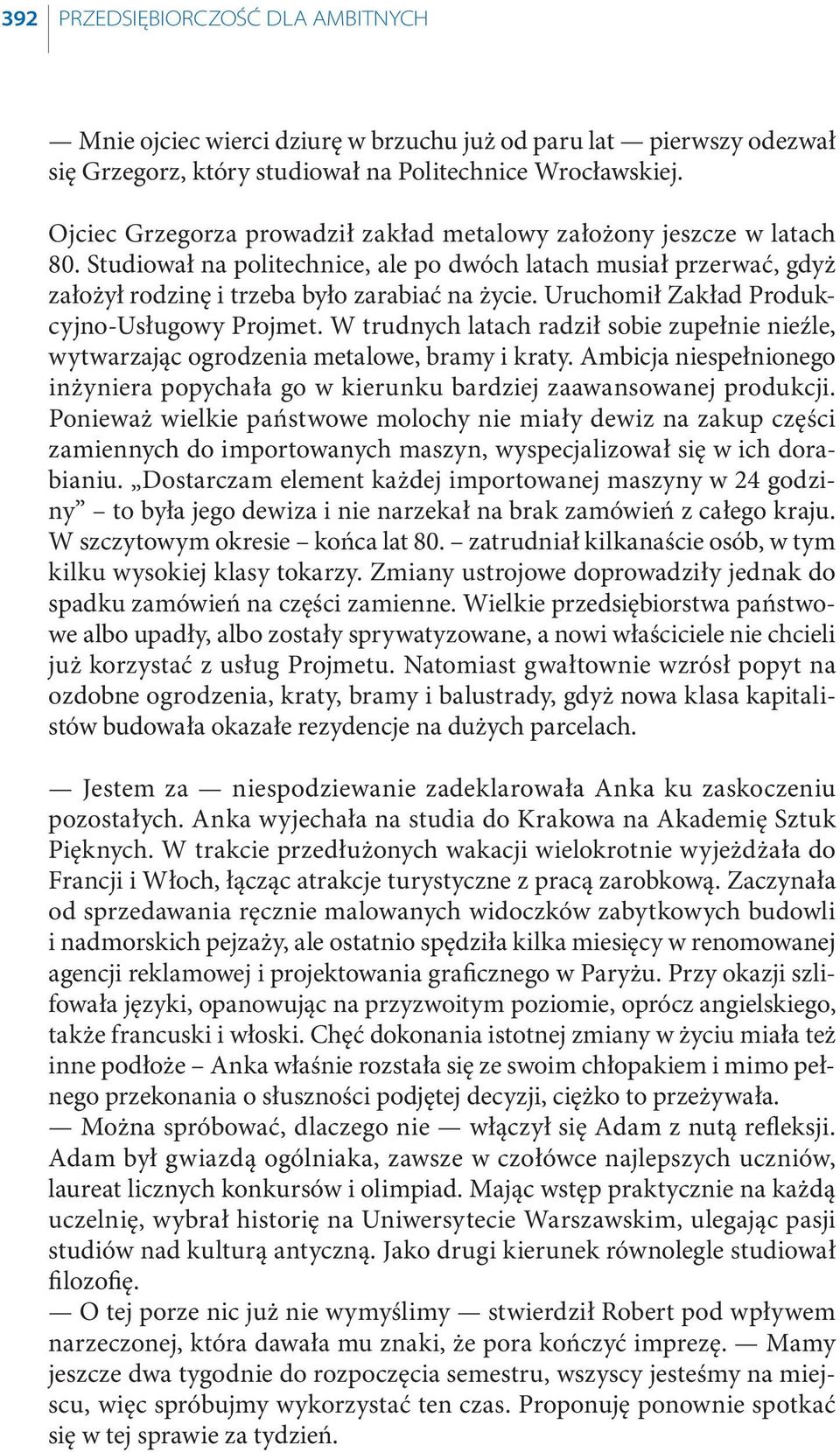 Uruchomił Zakład Produkcyjno-Usługowy Projmet. W trudnych latach radził sobie zupełnie nieźle, wytwarzając ogrodzenia metalowe, bramy i kraty.