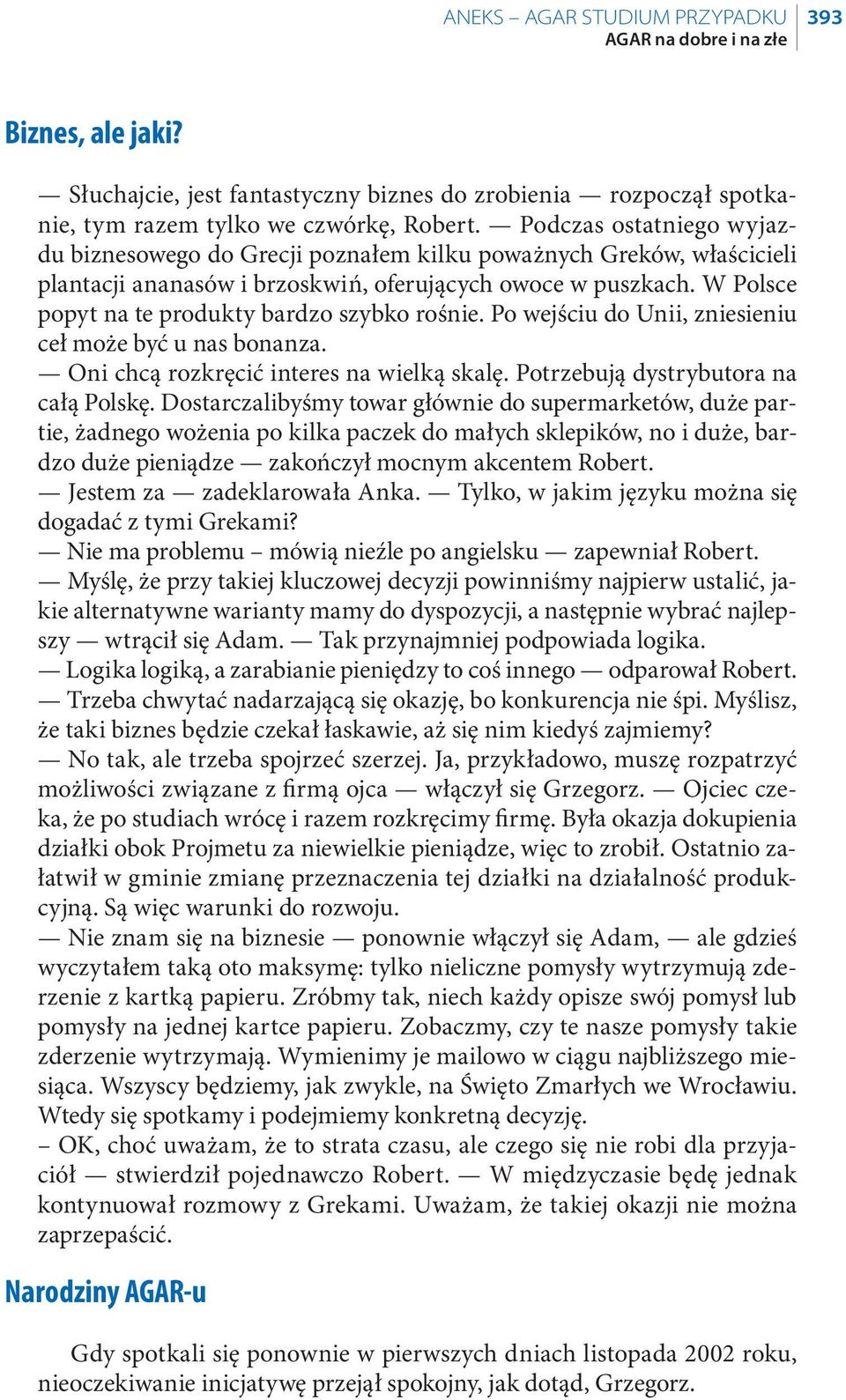 W Polsce popyt na te produkty bardzo szybko rośnie. Po wejściu do Unii, zniesieniu ceł może być u nas bonanza. Oni chcą rozkręcić interes na wielką skalę. Potrzebują dystrybutora na całą Polskę.