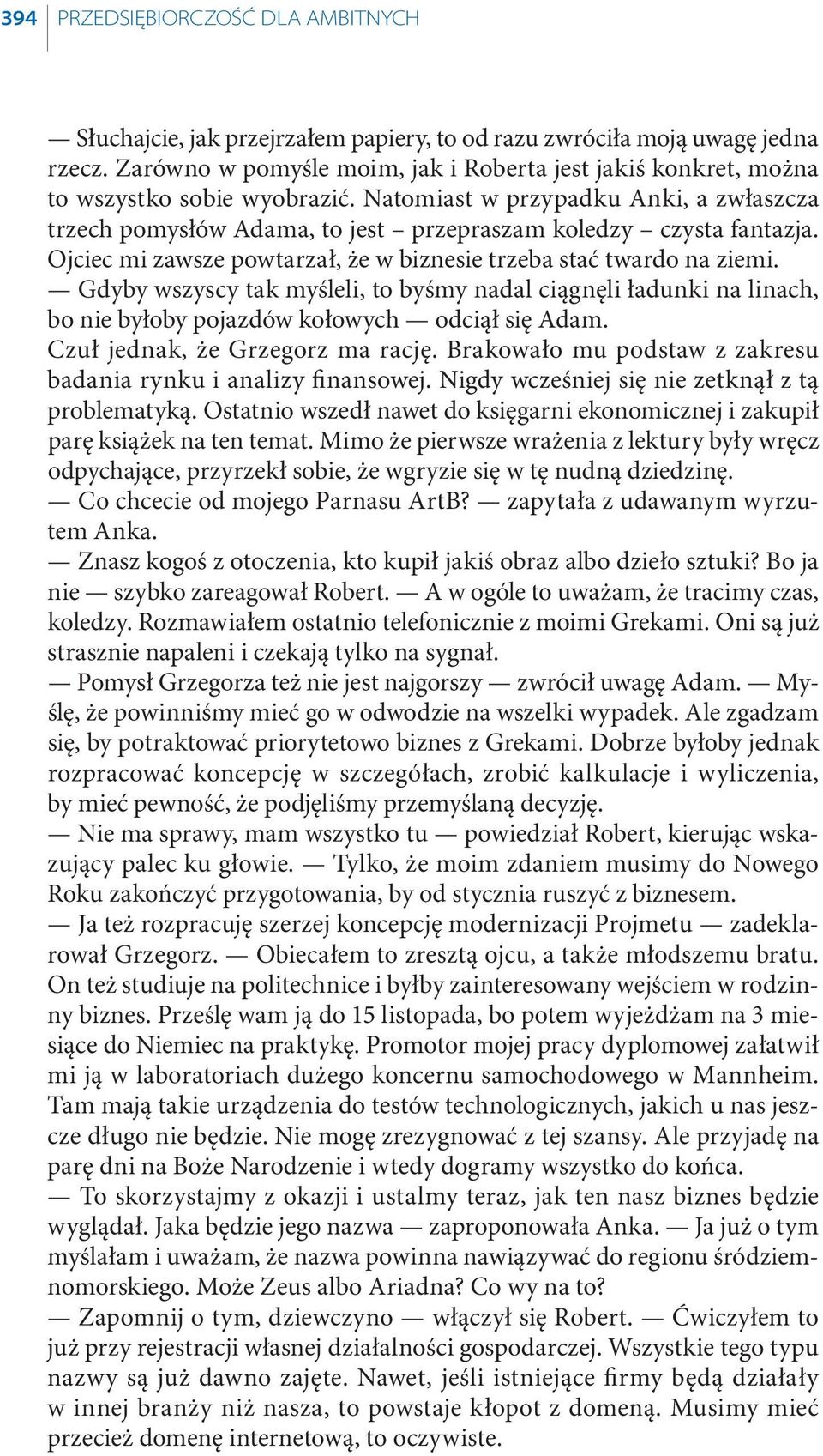 Ojciec mi zawsze powtarzał, że w biznesie trzeba stać twardo na ziemi. Gdyby wszyscy tak myśleli, to byśmy nadal ciągnęli ładunki na linach, bo nie byłoby pojazdów kołowych odciął się Adam.