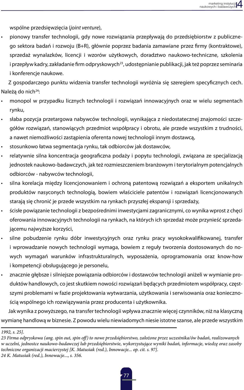 publikacji, jak też poprzez seminaria i konferencje naukowe. Z gospodarczego punktu widzenia transfer technologii wyróżnia się szeregiem specyficznych cech.