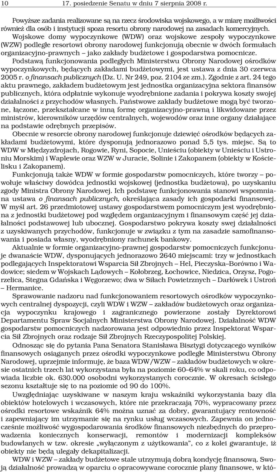 Wojskowe domy wypoczynkowe (WDW) oraz wojskowe zespo³y wypoczynkowe (WZW) podleg³e resortowi obrony narodowej funkcjonuj¹ obecnie w dwóch formu³ach organizacyjno-prawnych jako zak³ady bud etowe i