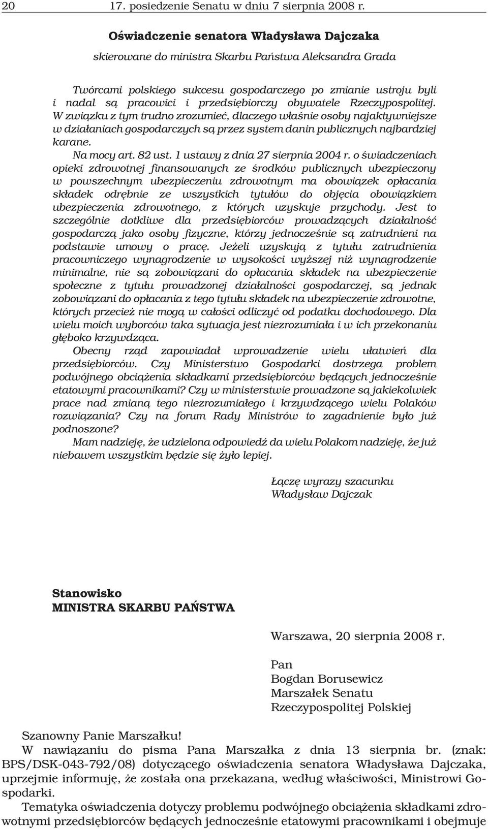 przedsiêbiorczy obywatele Rzeczypospolitej. W zwi¹zku z tym trudno zrozumieæ, dlaczego w³aœnie osoby najaktywniejsze w dzia³aniach gospodarczych s¹ przez system danin publicznych najbardziej karane.