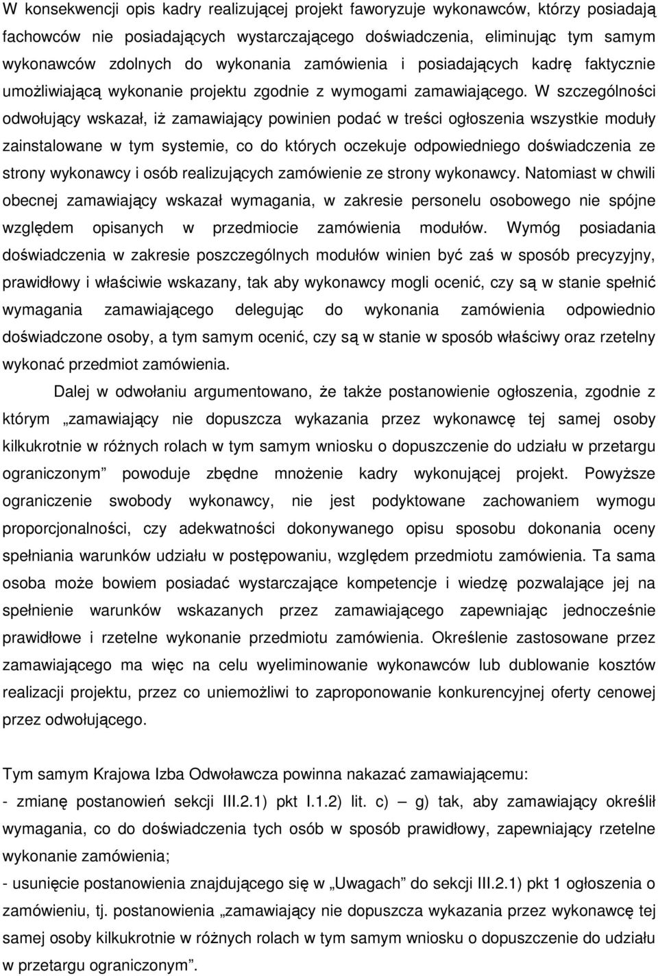 W szczególności odwołujący wskazał, iż zamawiający powinien podać w treści ogłoszenia wszystkie moduły zainstalowane w tym systemie, co do których oczekuje odpowiedniego doświadczenia ze strony