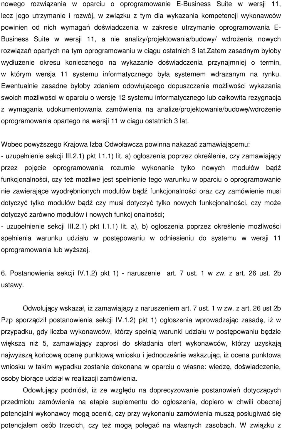 zatem zasadnym byłoby wydłużenie okresu koniecznego na wykazanie doświadczenia przynajmniej o termin, w którym wersja 11 systemu informatycznego była systemem wdrażanym na rynku.