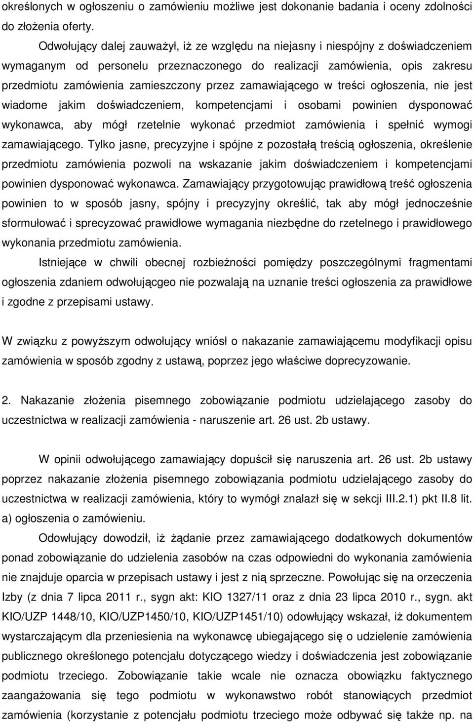 zamawiającego w treści ogłoszenia, nie jest wiadome jakim doświadczeniem, kompetencjami i osobami powinien dysponować wykonawca, aby mógł rzetelnie wykonać przedmiot zamówienia i spełnić wymogi