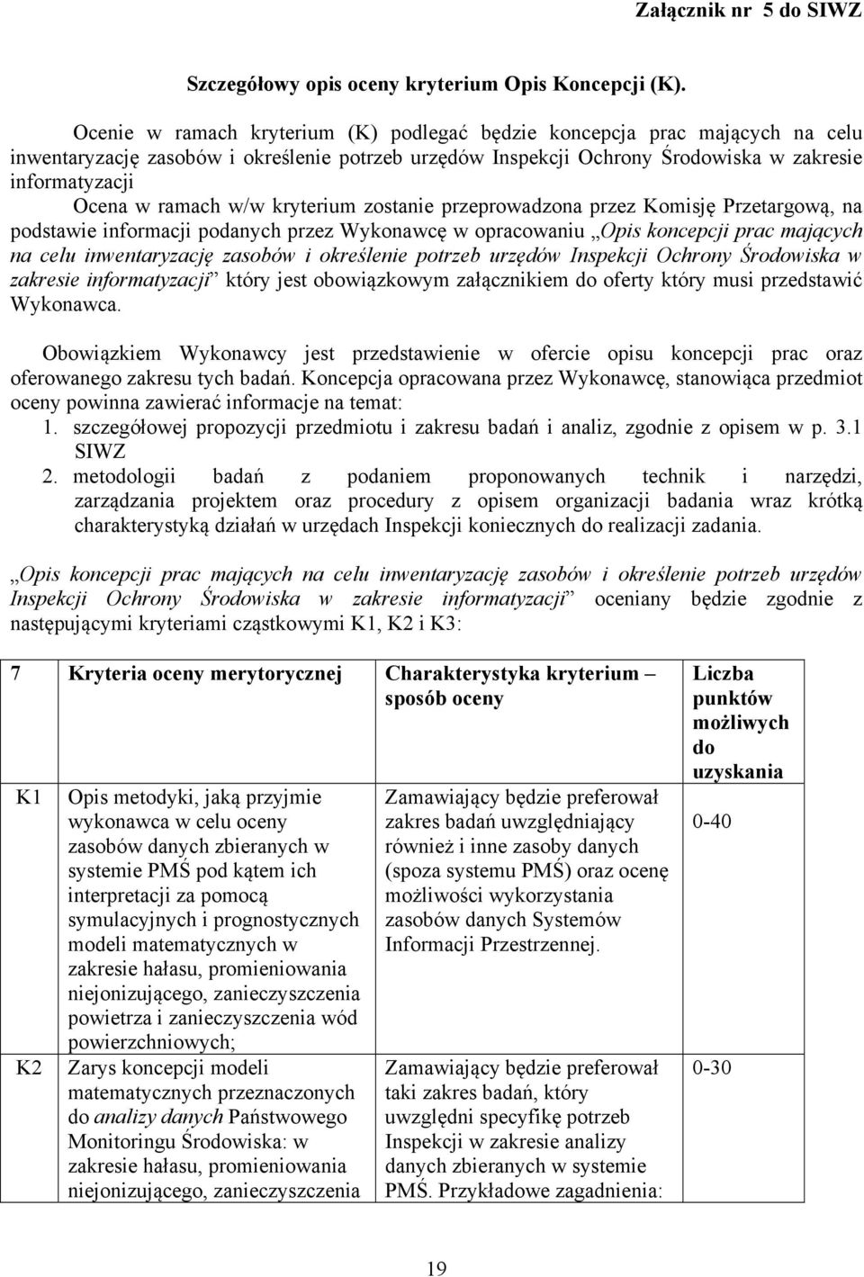 w/w kryterium zostanie przeprowadzona przez Komisję Przetargową, na podstawie informacji podanych przez Wykonawcę w opracowaniu Opis koncepcji prac mających na celu inwentaryzację zasobów i