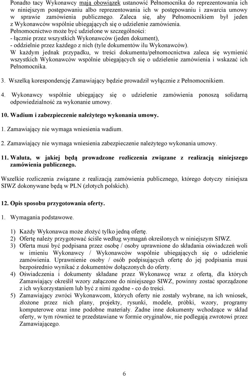 Pełnomocnictwo może być udzielone w szczególności: - łącznie przez wszystkich Wykonawców (jeden dokument), - oddzielnie przez każdego z nich (tyle dokumentów ilu Wykonawców).