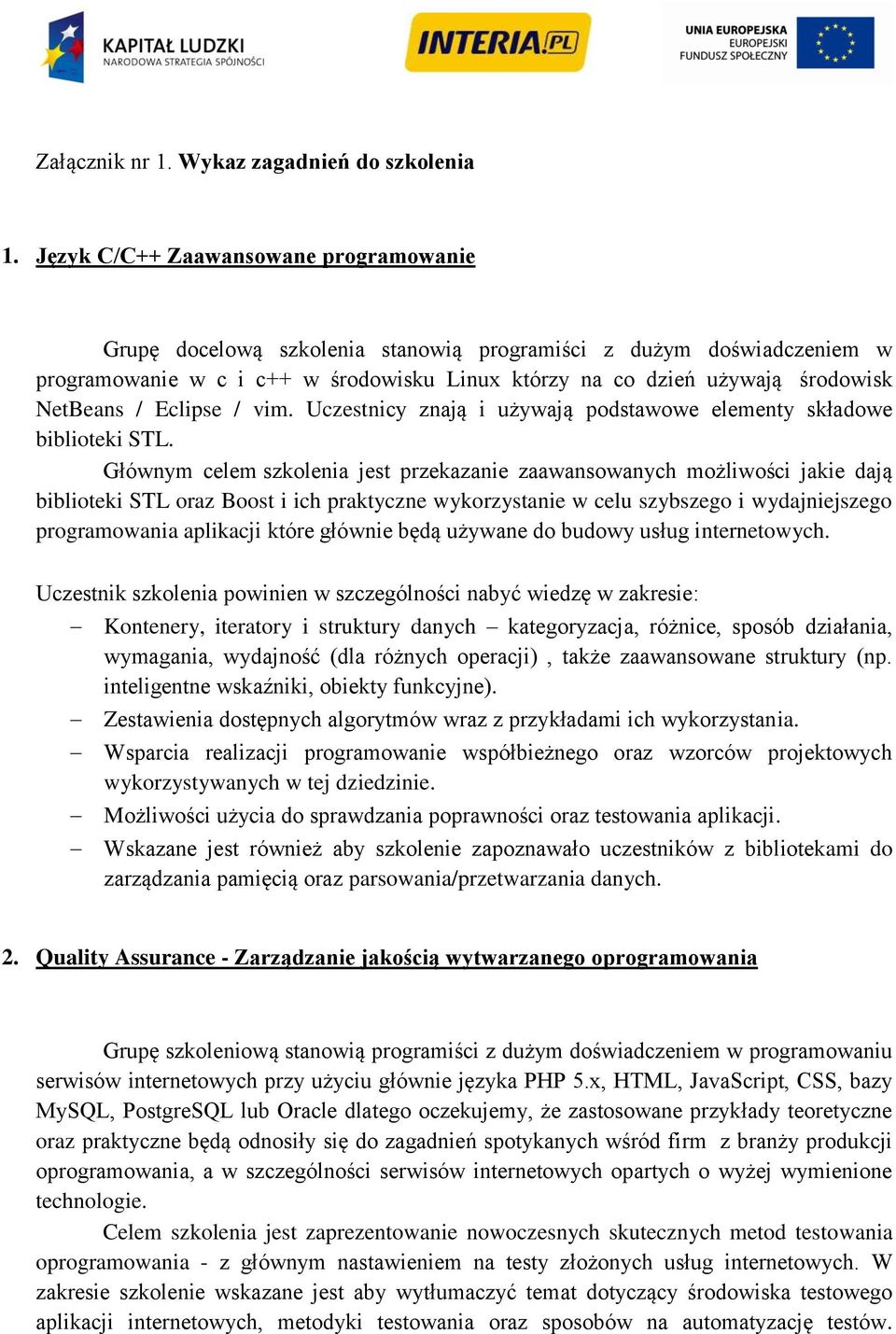 / Eclipse / vim. Uczestnicy znają i używają podstawowe elementy składowe biblioteki STL.