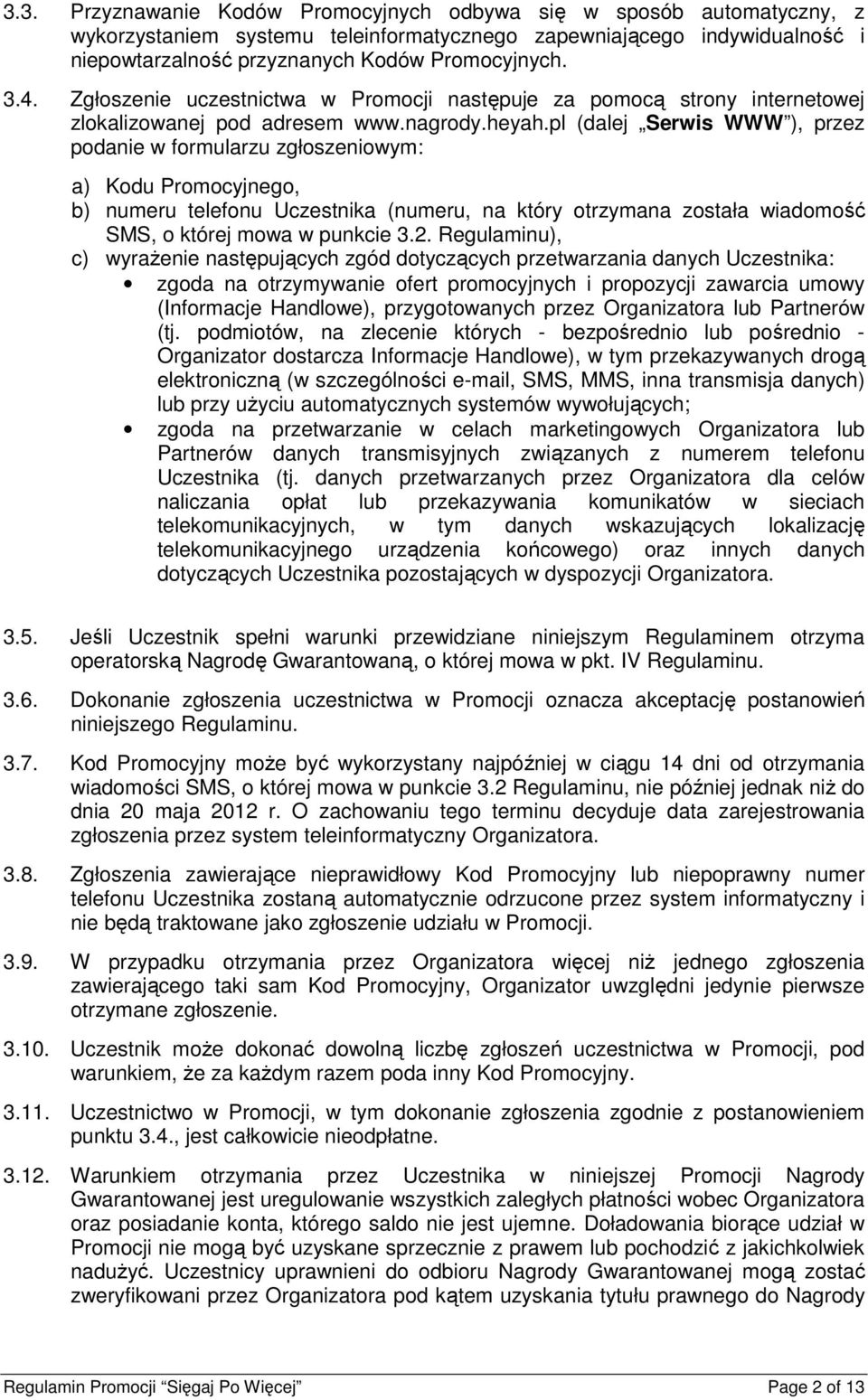 pl (dalej Serwis WWW ), przez podanie w formularzu zgłoszeniowym: a) Kodu Promocyjnego, b) numeru telefonu Uczestnika (numeru, na który otrzymana została wiadomość SMS, o której mowa w punkcie 3.2.