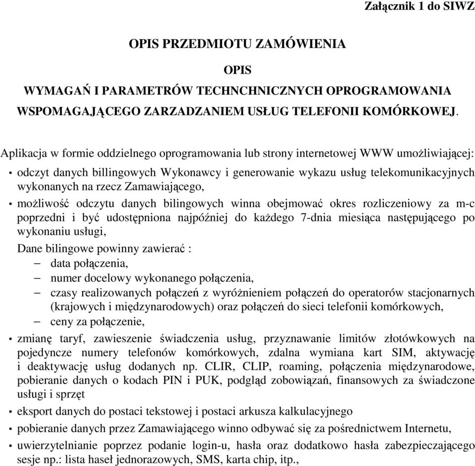 Zamawiającego, moŝliwość odczytu danych bilingowych winna obejmować okres rozliczeniowy za m-c poprzedni i być udostępniona najpóźniej do kaŝdego 7-dnia miesiąca następującego po wykonaniu usługi,