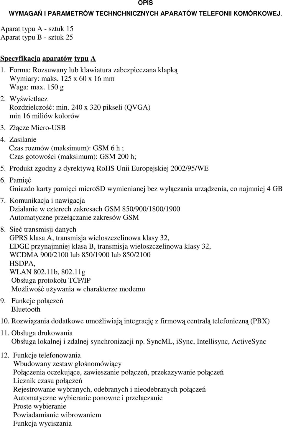 Złącze Micro-USB 4. Zasilanie Czas rozmów (maksimum): GSM 6 h ; Czas gotowości (maksimum): GSM 200 h; 5. Produkt zgodny z dyrektywą RoHS Unii Europejskiej 2002/95/WE 6.