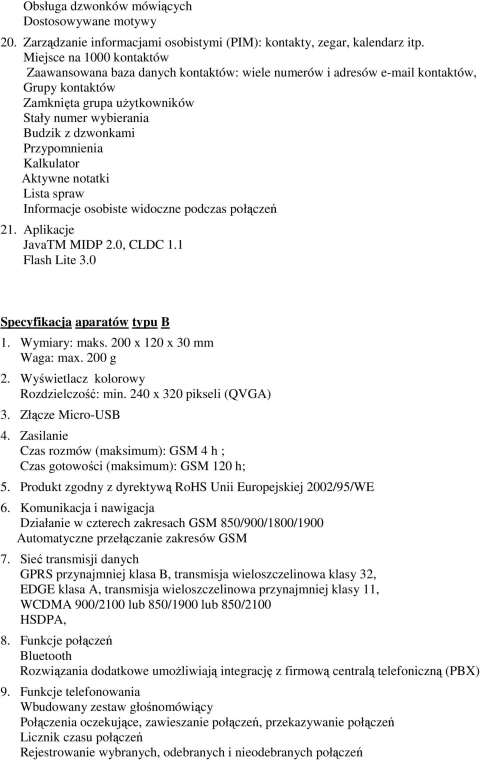 Przypomnienia Kalkulator Aktywne notatki Lista spraw Informacje osobiste widoczne podczas połączeń 21. Aplikacje JavaTM MIDP 2.0, CLDC 1.1 Flash Lite 3.0 Specyfikacja aparatów typu B 1. Wymiary: maks.