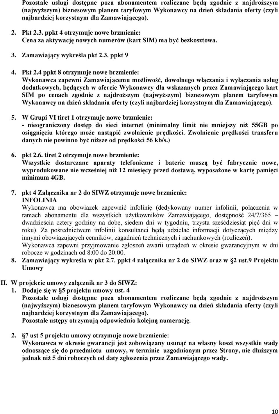 3. ppkt 4 otrzymuje nowe brzmienie: Cena za aktywację nowych numerów (kart SIM) ma być bezkosztowa. 3. Zamawiający wykreśla pkt 2.3. ppkt 9 4. Pkt 2.