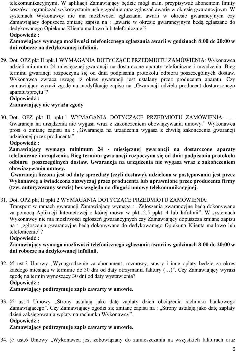 Klienta mailowo lub telefonicznie? Zamawiający wymaga możliwości telefonicznego zgłaszania awarii w godzinach 8:00 do 20:00 w dni robocze na dedykowanej infolinii. 29. Dot. OPZ pkt II ppk.