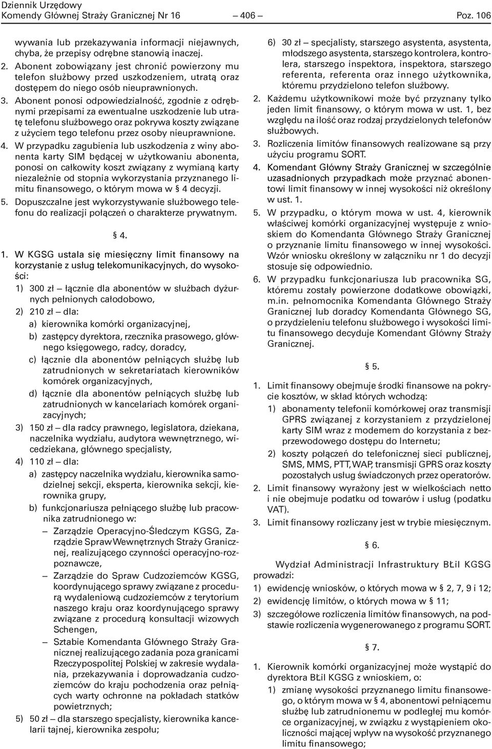 Abonent ponosi odpowiedzialność, zgodnie z odrębnymi przepisami za ewentualne uszkodzenie lub utratę telefonu służbowego oraz pokrywa koszty związane z użyciem tego telefonu przez osoby nieuprawnione.