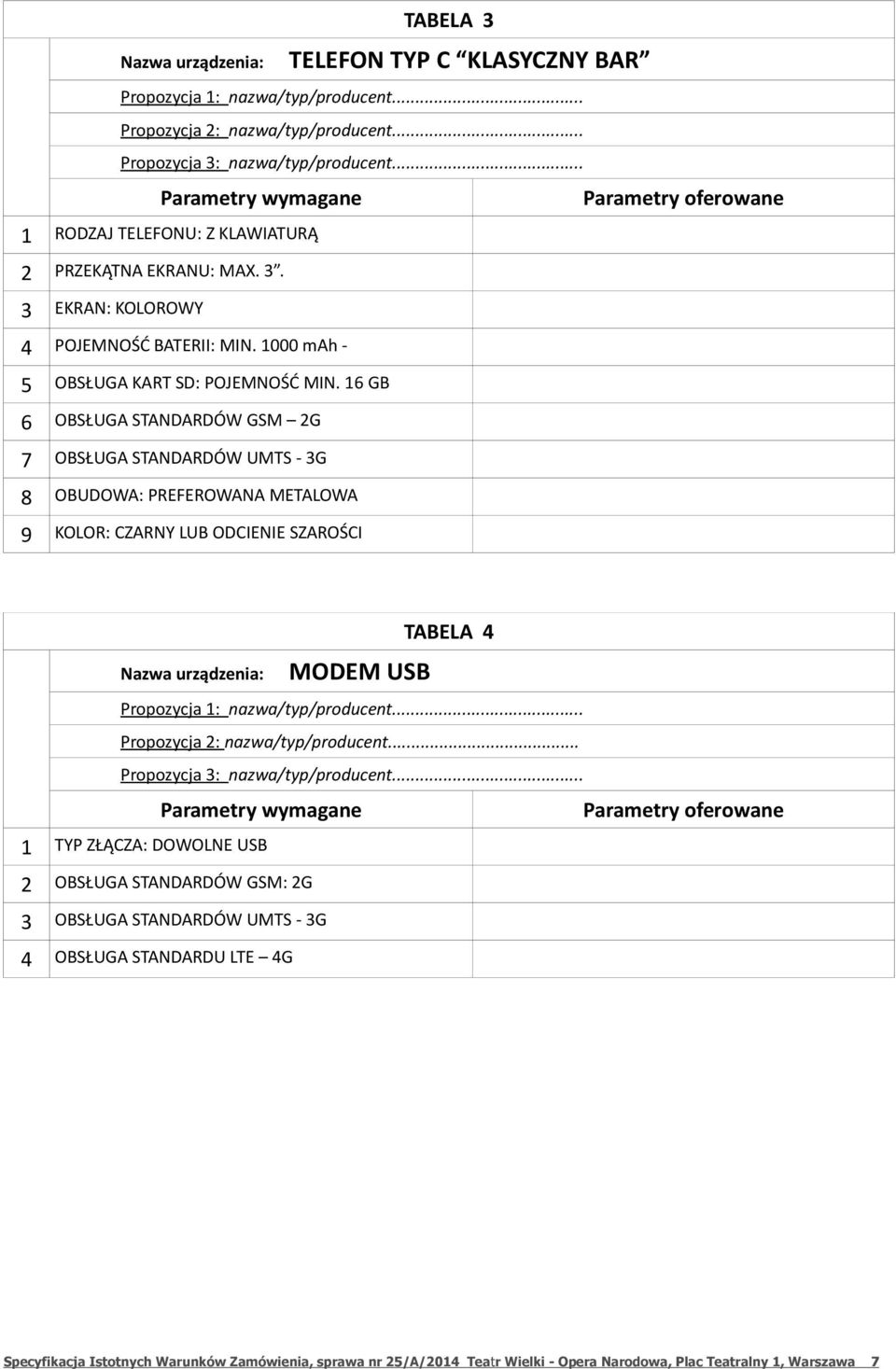 16 GB 6 OBSŁUGA STANDARDÓW GSM 2G 7 OBSŁUGA STANDARDÓW UMTS - 3G 8 OBUDOWA: PREFEROWANA METALOWA 9 KOLOR: CZARNY LUB ODCIENIE SZAROŚCI TABELA 4 Nazwa urządzenia: MODEM USB Propozycja 1: