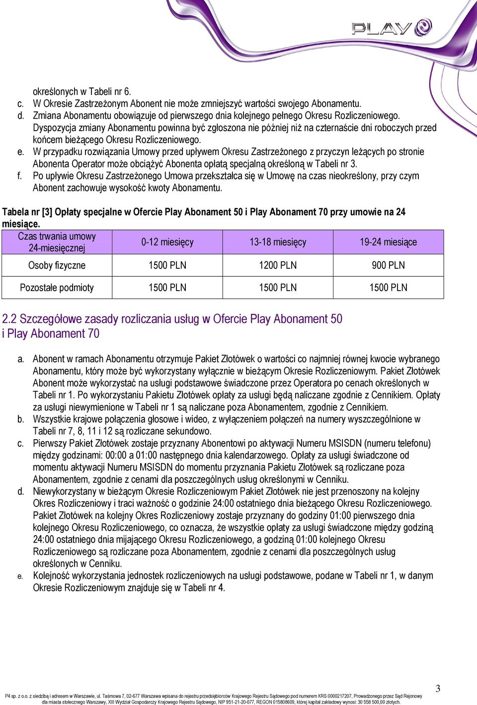 Dyspozycja zmiany Abonamentu powinna być zgłoszona nie później niŝ na czternaście dni roboczych przed końcem bieŝącego Okresu Rozliczeniowego. e.