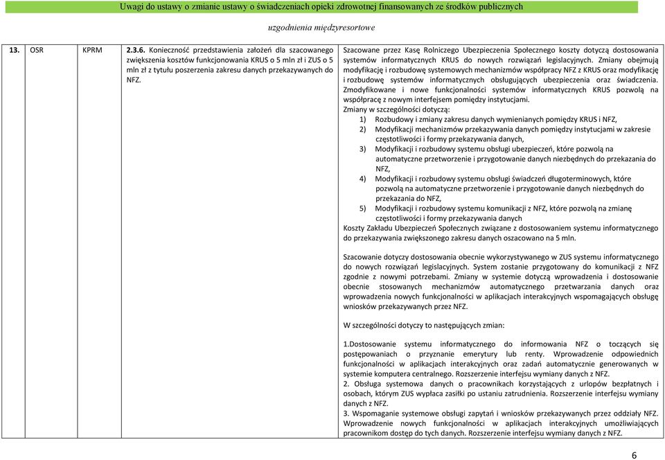 Zmiany obejmują modyfikację i rozbudowę systemowych mechanizmów współpracy NFZ z KRUS oraz modyfikację i rozbudowę systemów informatycznych obsługujących ubezpieczenia oraz świadczenia.