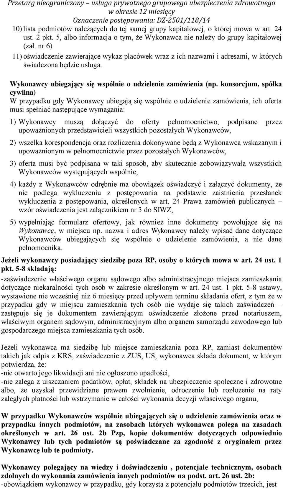 konsorcjum, spółka cywilna) W przypadku gdy Wykonawcy ubiegają się wspólnie o udzielenie zamówienia, ich oferta musi spełniać następujące wymagania: 1) Wykonawcy muszą dołączyć do oferty