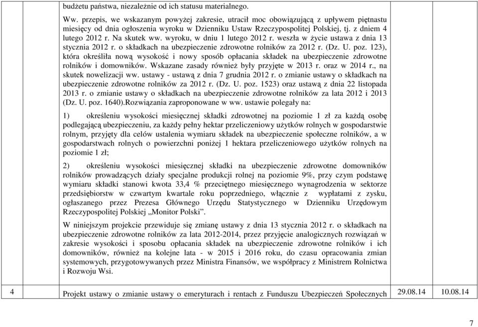 Na skutek ww. wyroku, w dniu 1 lutego 2012 r. weszła w Ŝycie ustawa z dnia 13 stycznia 2012 r. o składkach na ubezpieczenie zdrowotne rolników za 2012 r. (Dz. U. poz.