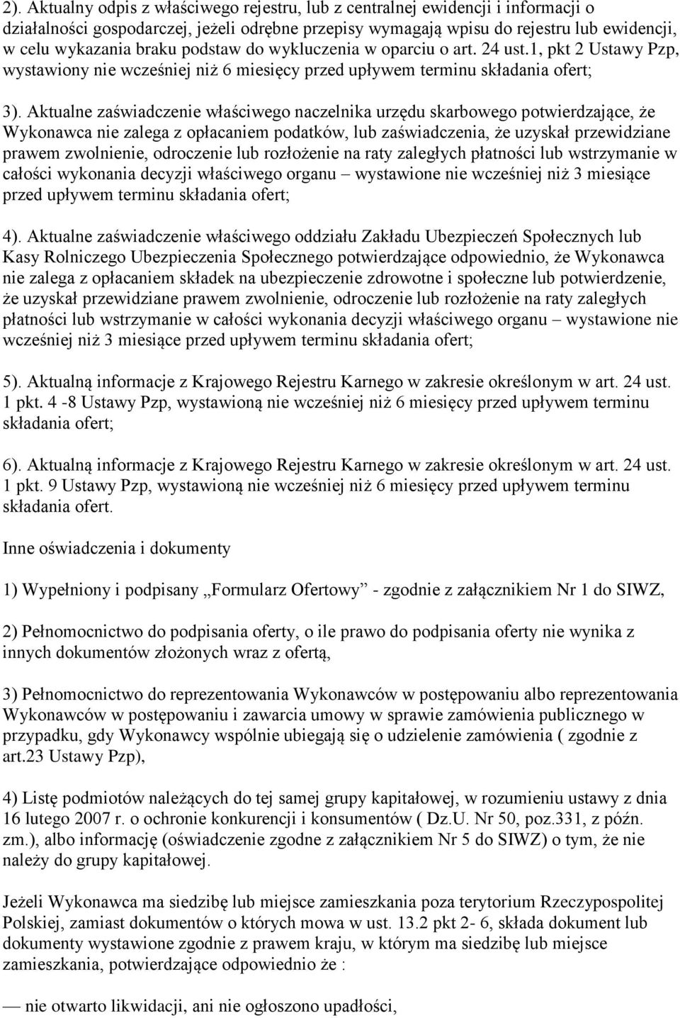 Aktualne zaświadczenie właściwego naczelnika urzędu skarbowego potwierdzające, że Wykonawca nie zalega z opłacaniem podatków, lub zaświadczenia, że uzyskał przewidziane prawem zwolnienie, odroczenie