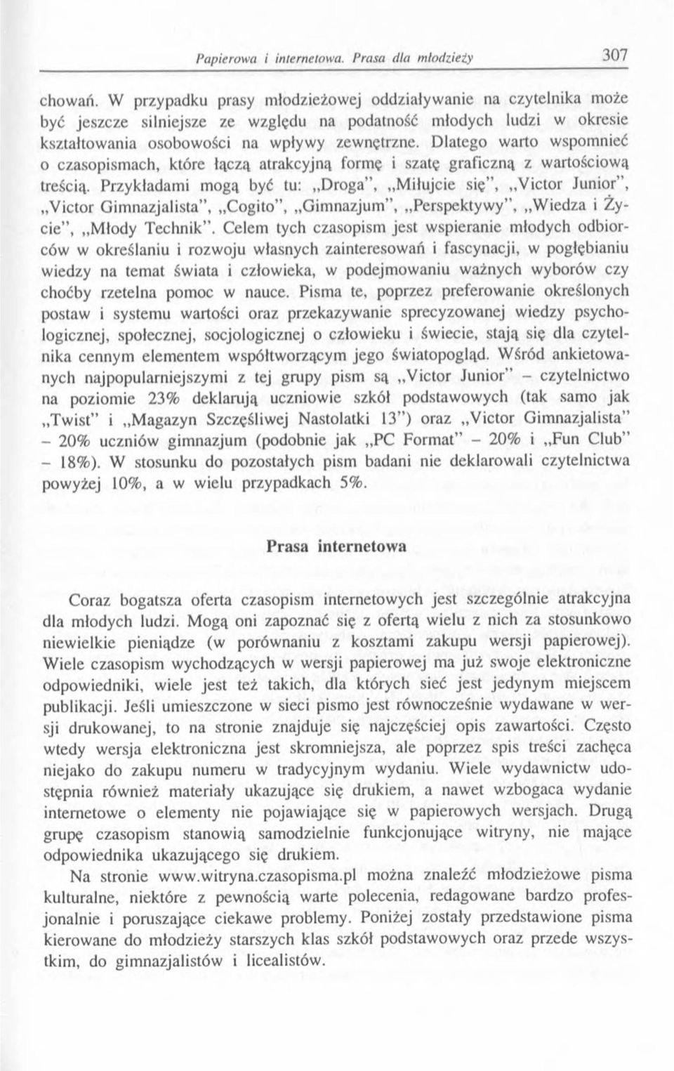 Przykładami mogą być tu: Droga, Miłujcie się", Victor Junior, Victor Gimnazjalista, Cogito, Gimnazjum, Perspektywy, W iedza i Życie, Młody Technik.