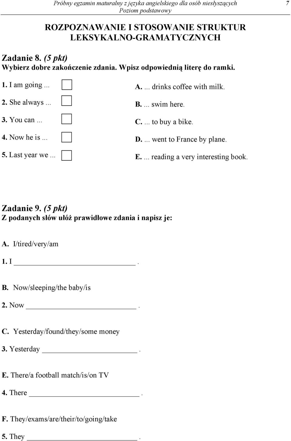 ... drinks coffee with milk. B.... swim here. C.... to buy a bike. D.... went to France by plane. E.... reading a very interesting book. Zadanie 9.