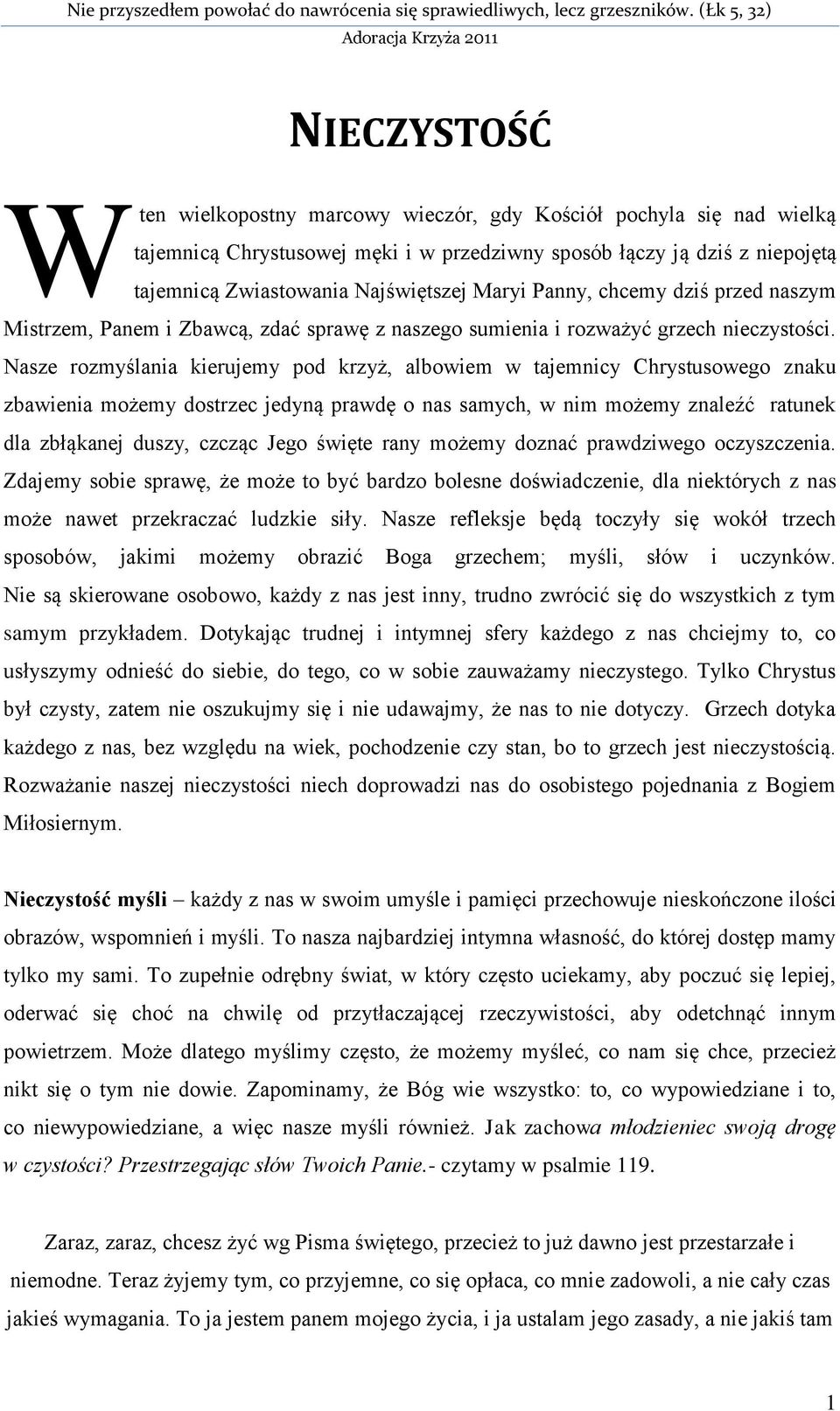 Nasze rozmyślania kierujemy pod krzyż, albowiem w tajemnicy Chrystusowego znaku zbawienia możemy dostrzec jedyną prawdę o nas samych, w nim możemy znaleźć ratunek dla zbłąkanej duszy, czcząc Jego