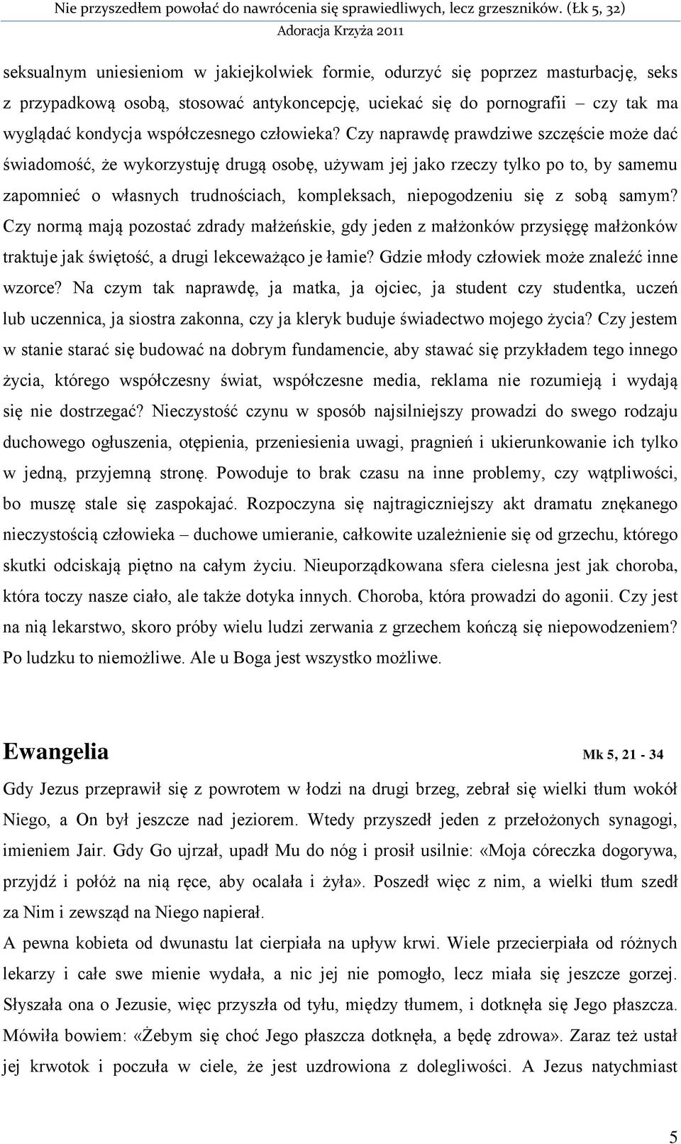 Czy naprawdę prawdziwe szczęście może dać świadomość, że wykorzystuję drugą osobę, używam jej jako rzeczy tylko po to, by samemu zapomnieć o własnych trudnościach, kompleksach, niepogodzeniu się z