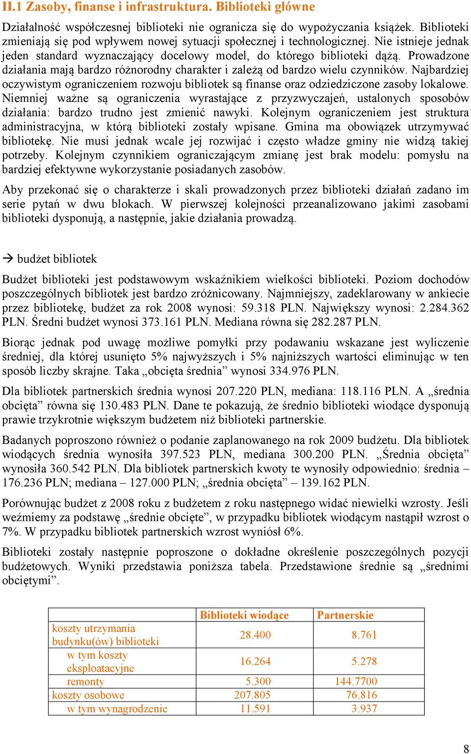 Prowadzone działania mają bardzo różnorodny charakter i zależą od bardzo wielu czynników. Najbardziej oczywistym ograniczeniem rozwoju bibliotek są finanse oraz odziedziczone zasoby lokalowe.