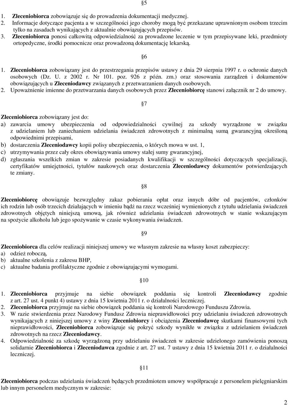 Zleceniobiorca ponosi całkowitą odpowiedzialność za prowadzone leczenie w tym przepisywane leki, przedmioty ortopedyczne, środki pomocnicze oraz prowadzoną dokumentację lekarską. 6 1.