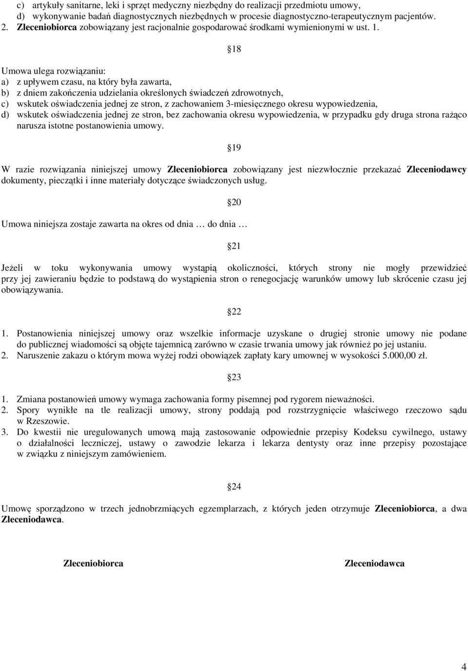 18 Umowa ulega rozwiązaniu: a) z upływem czasu, na który była zawarta, b) z dniem zakończenia udzielania określonych świadczeń zdrowotnych, c) wskutek oświadczenia jednej ze stron, z zachowaniem