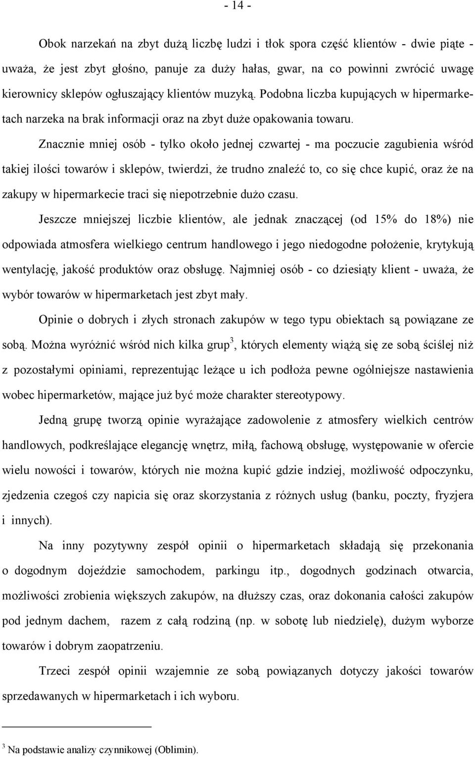 Znacznie mniej osób - tylko około jednej czwartej - ma poczucie zagubienia wśród takiej ilości towarów i sklepów, twierdzi, że trudno znaleźć to, co się chce kupić, oraz że na zakupy w hipermarkecie