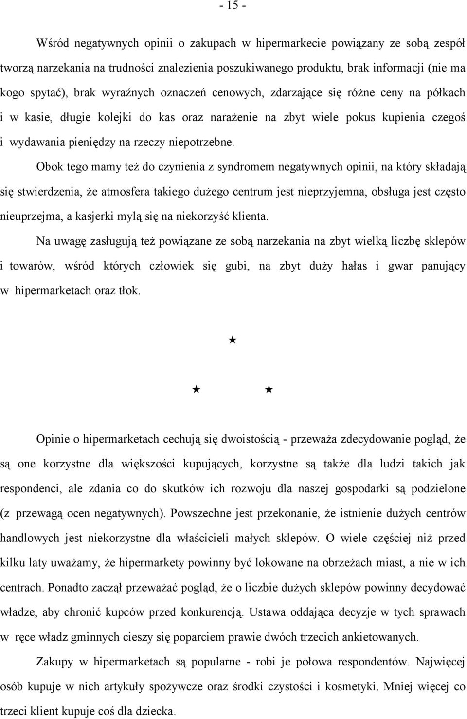 Obok tego mamy też do czynienia z syndromem negatywnych opinii, na który składają się stwierdzenia, że atmosfera takiego dużego centrum jest nieprzyjemna, obsługa jest często nieuprzejma, a kasjerki