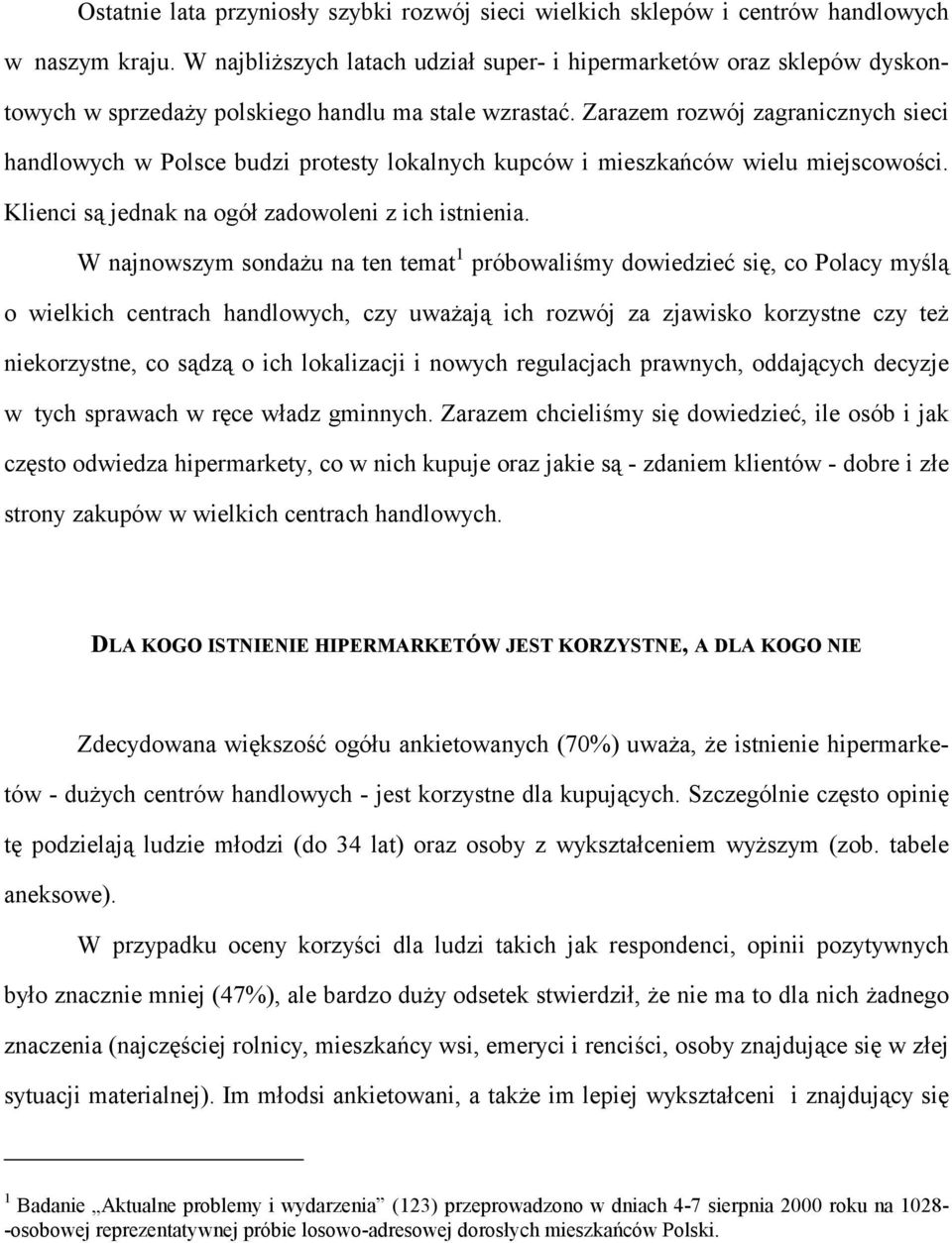 Zarazem rozwój zagranicznych sieci handlowych w Polsce budzi protesty lokalnych kupców i mieszkańców wielu miejscowości. Klienci są jednak na ogół zadowoleni z ich istnienia.