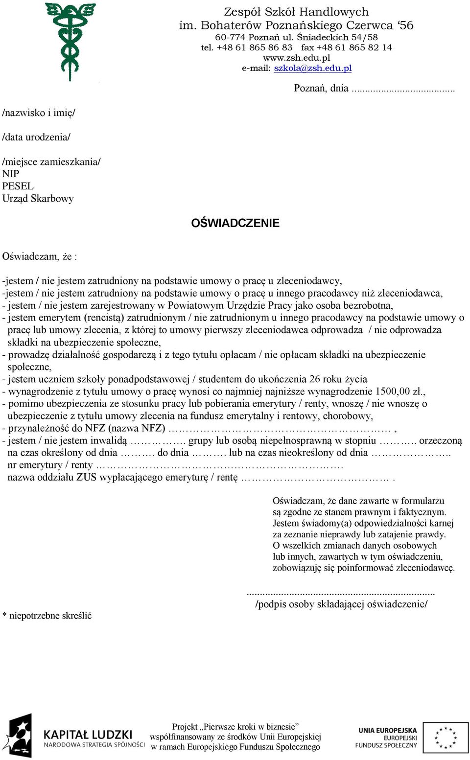 -jestem / nie jestem zatrudniony na podstawie umowy o pracę u innego pracodawcy niż zleceniodawca, - jestem / nie jestem zarejestrowany w Powiatowym Urzędzie Pracy jako osoba bezrobotna, - jestem