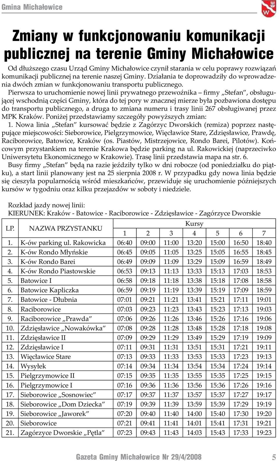 Pierwsza to uruchomienie nowej linii prywatnego przewoźnika firmy Stefan, obsługującej wschodnią części Gminy, która do tej pory w znacznej mierze była pozbawiona dostępu do transportu publicznego, a