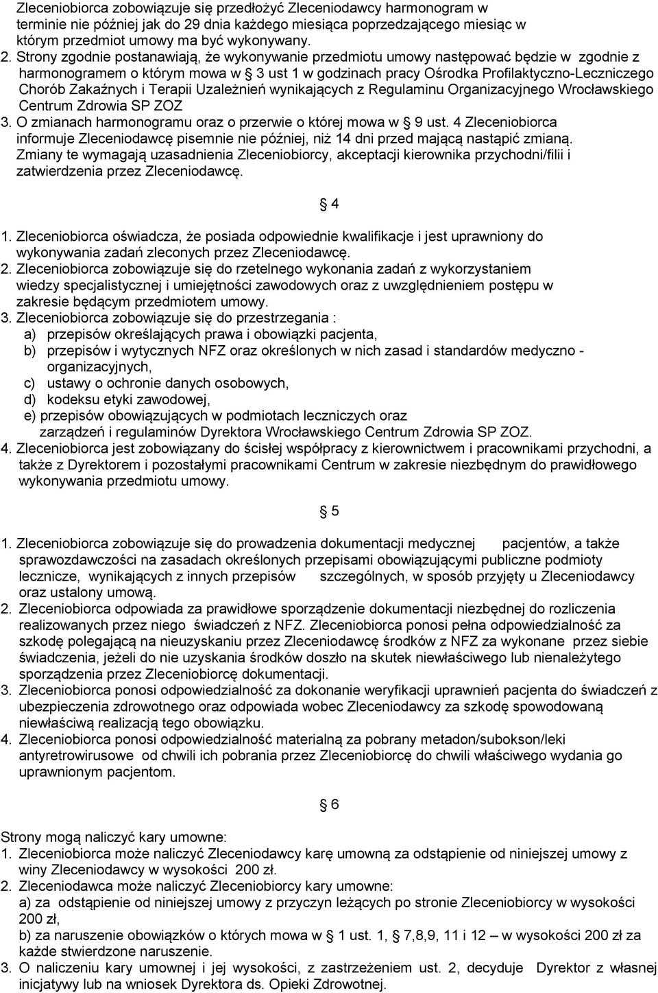 Strony zgodnie postanawiają, że wykonywanie przedmiotu umowy następować będzie w zgodnie z harmonogramem o którym mowa w 3 ust 1 w godzinach pracy Ośrodka Profilaktyczno-Leczniczego Chorób Zakaźnych