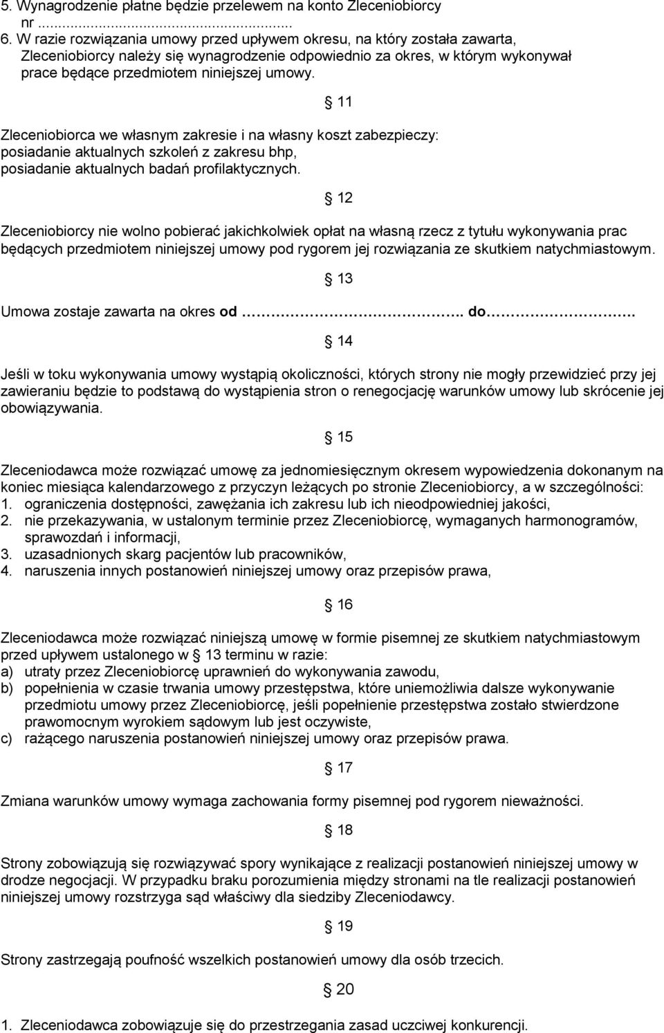 11 Zleceniobiorca we własnym zakresie i na własny koszt zabezpieczy: posiadanie aktualnych szkoleń z zakresu bhp, posiadanie aktualnych badań profilaktycznych.