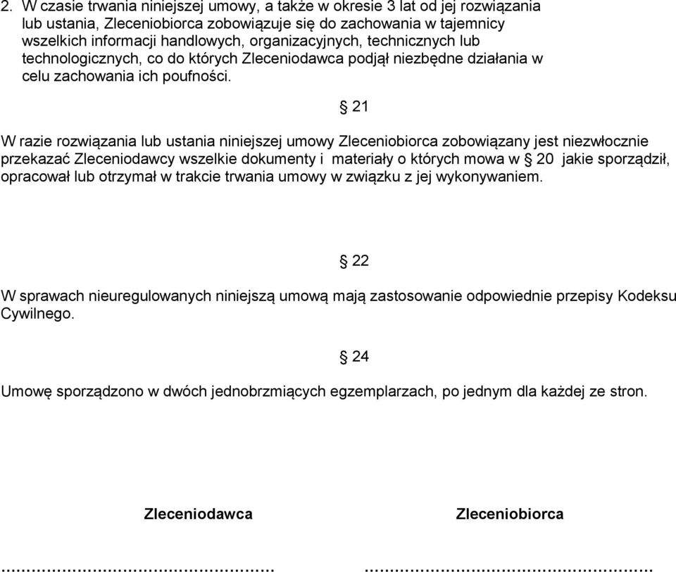 W razie rozwiązania lub ustania niniejszej umowy Zleceniobiorca zobowiązany jest niezwłocznie przekazać Zleceniodawcy wszelkie dokumenty i materiały o których mowa w 20 jakie sporządził, opracował