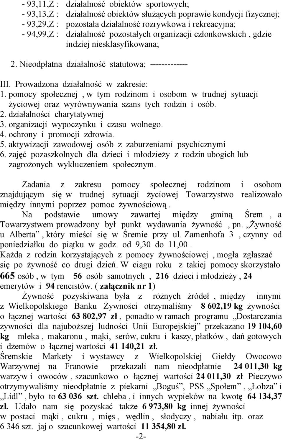 pomocy społecznej, w tym rodzinom i osobom w trudnej sytuacji życiowej oraz wyrównywania szans tych rodzin i osób. 2. działalności charytatywnej 3. organizacji wypoczynku i czasu wolnego. 4.