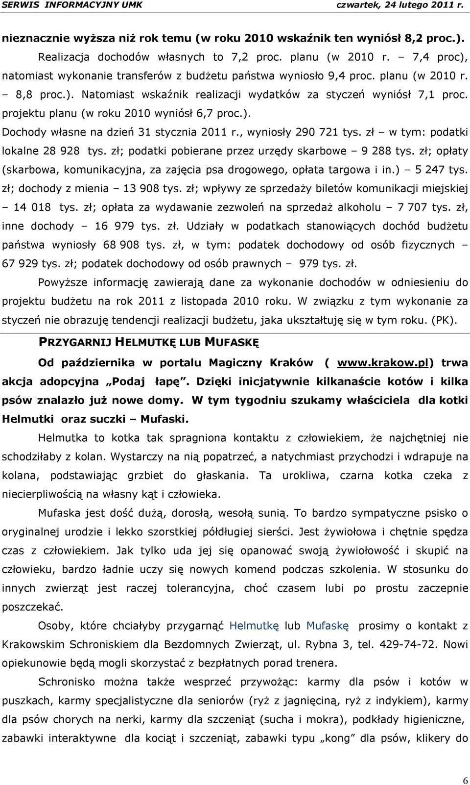 projektu planu (w roku 2010 wyniósł 6,7 proc.). Dochody własne na dzień 31 stycznia 2011 r., wyniosły 290 721 tys. zł w tym: podatki lokalne 28 928 tys.