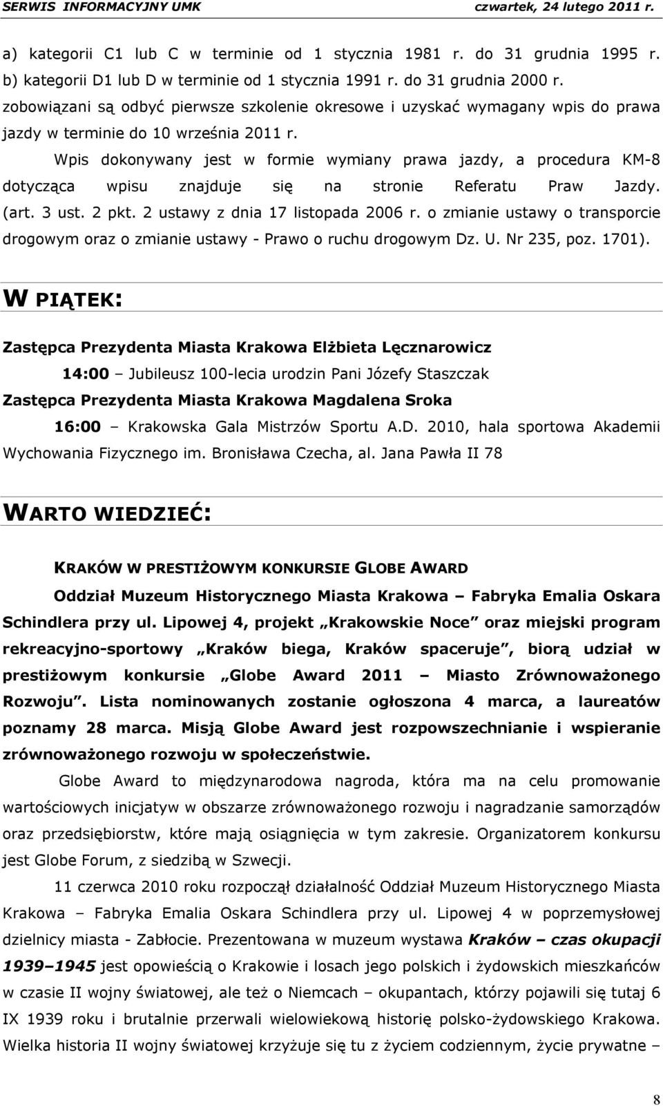 Wpis dokonywany jest w formie wymiany prawa jazdy, a procedura KM-8 dotycząca wpisu znajduje się na stronie Referatu Praw Jazdy. (art. 3 ust. 2 pkt. 2 ustawy z dnia 17 listopada 2006 r.