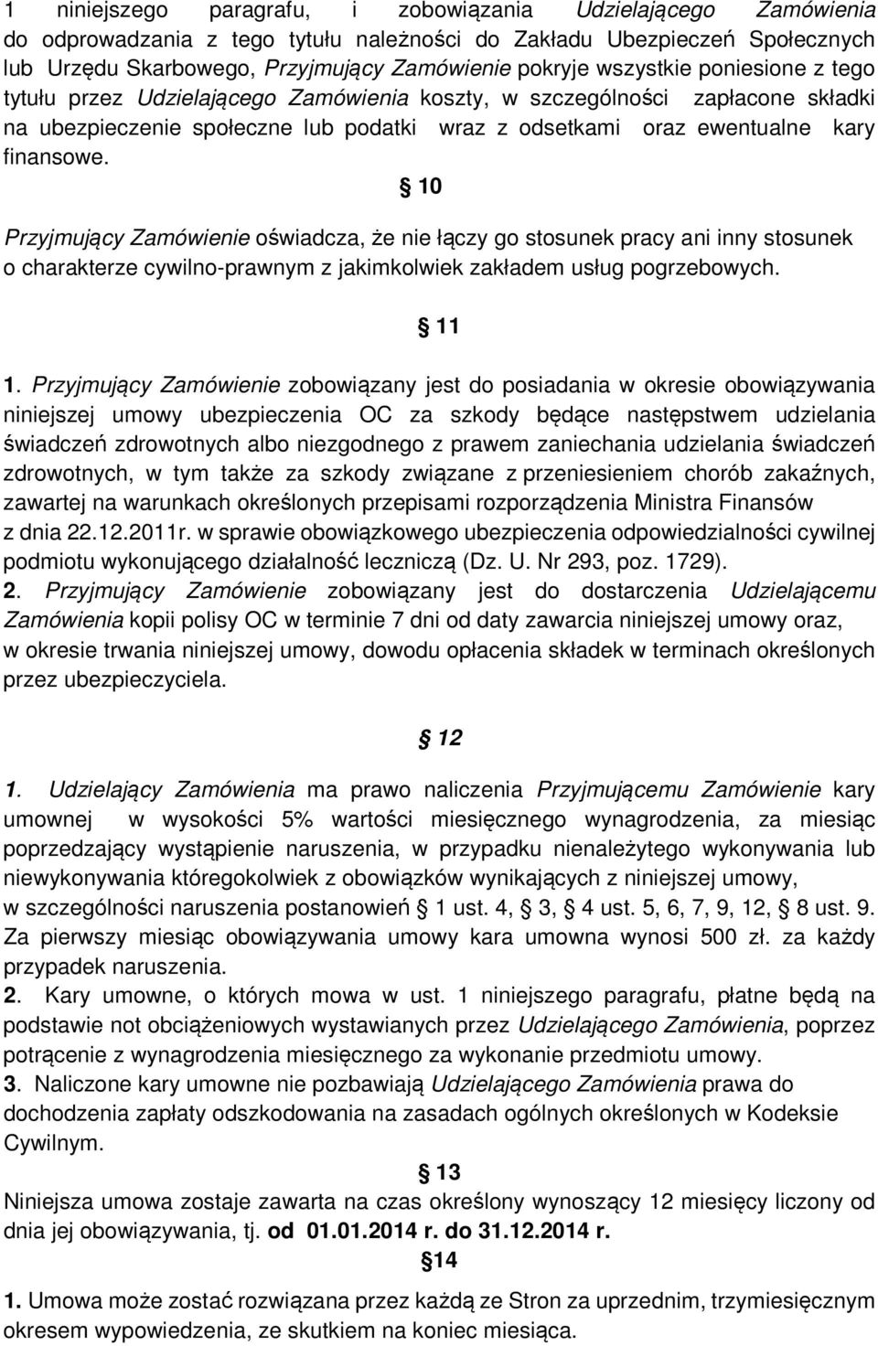 10 Przyjmujący Zamówienie oświadcza, że nie łączy go stosunek pracy ani inny stosunek o charakterze cywilno-prawnym z jakimkolwiek zakładem usług pogrzebowych. 11 1.