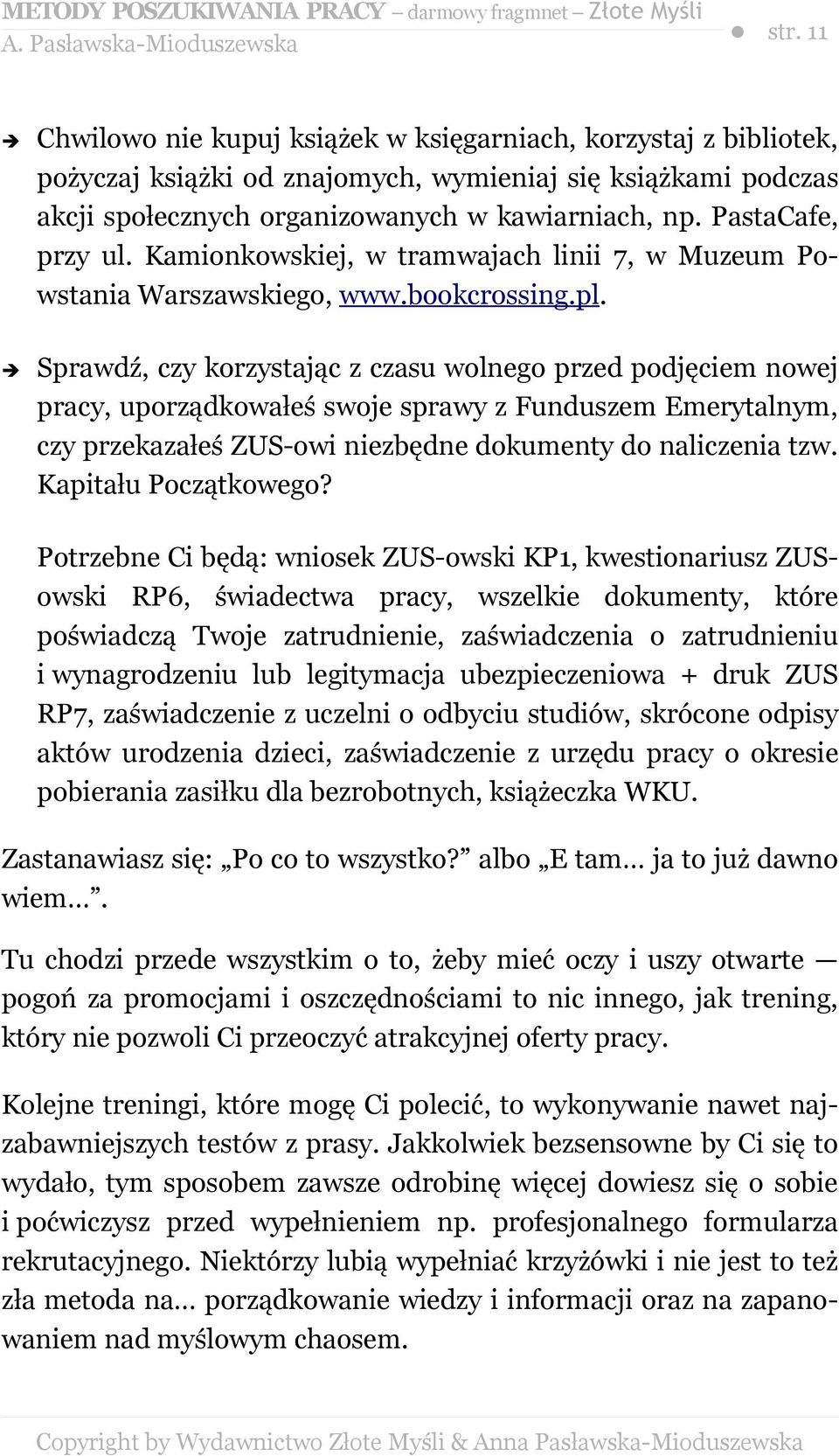 Sprawdź, czy korzystając z czasu wolnego przed podjęciem nowej pracy, uporządkowałeś swoje sprawy z Funduszem Emerytalnym, czy przekazałeś ZUS-owi niezbędne dokumenty do naliczenia tzw.