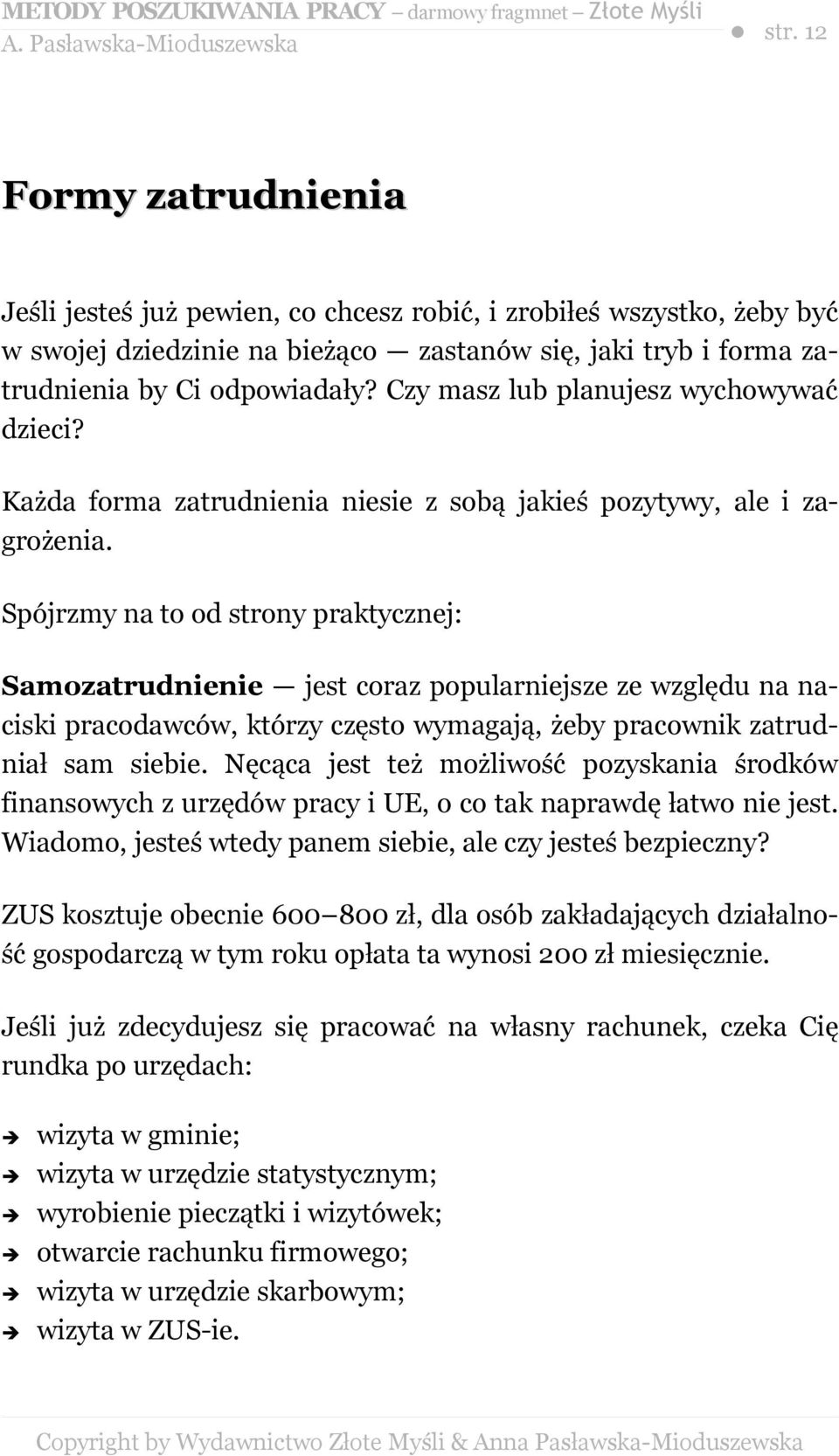 Spójrzmy na to od strony praktycznej: Samozatrudnienie jest coraz popularniejsze ze względu na naciski pracodawców, którzy często wymagają, żeby pracownik zatrudniał sam siebie.