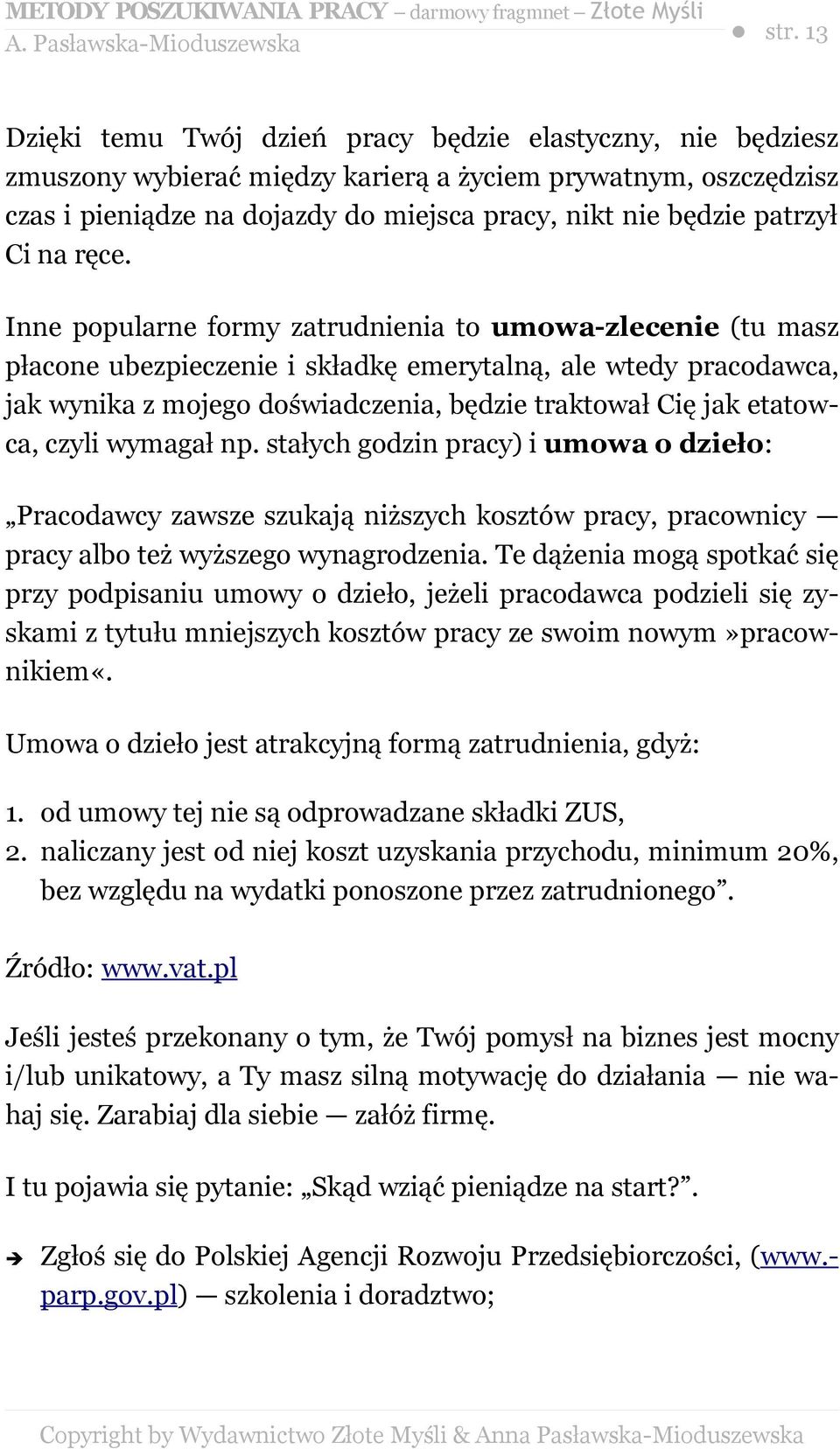 Inne popularne formy zatrudnienia to umowa-zlecenie (tu masz płacone ubezpieczenie i składkę emerytalną, ale wtedy pracodawca, jak wynika z mojego doświadczenia, będzie traktował Cię jak etatowca,