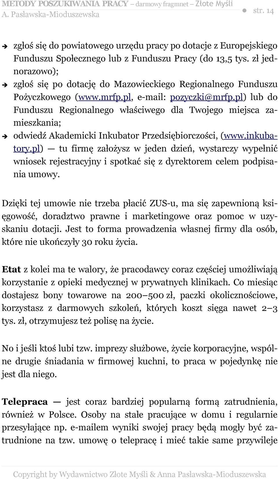 pl) lub do Funduszu Regionalnego właściwego dla Twojego miejsca zamieszkania; odwiedź Akademicki Inkubator Przedsiębiorczości, (www.inkuba- tory.