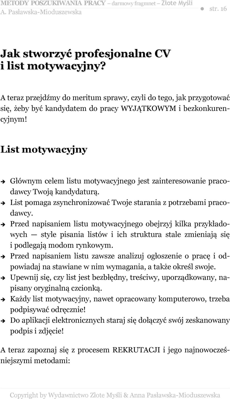 Przed napisaniem listu motywacyjnego obejrzyj kilka przykładowych style pisania listów i ich struktura stale zmieniają się i podlegają modom rynkowym.